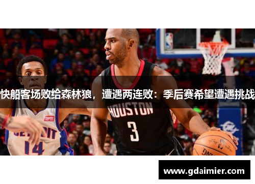 快船客场败给森林狼，遭遇两连败：季后赛希望遭遇挑战