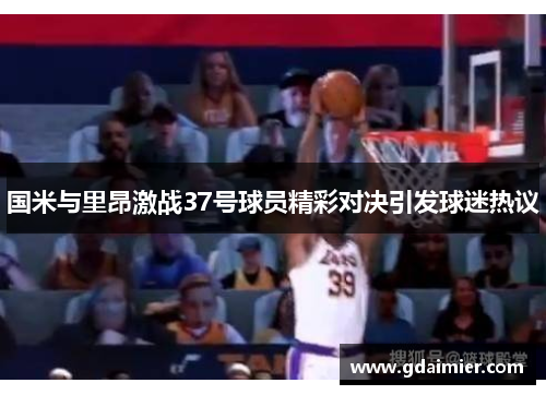 国米与里昂激战37号球员精彩对决引发球迷热议